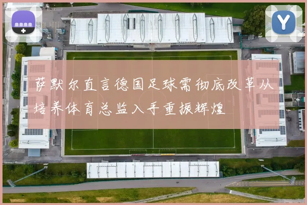 萨默尔直言德国足球需彻底改革从培养体育总监入手重振辉煌