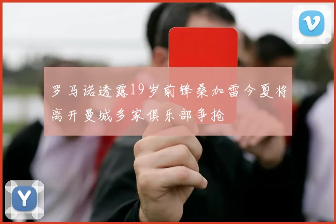 罗马诺透露19岁前锋桑加雷今夏将离开曼城多家俱乐部争抢