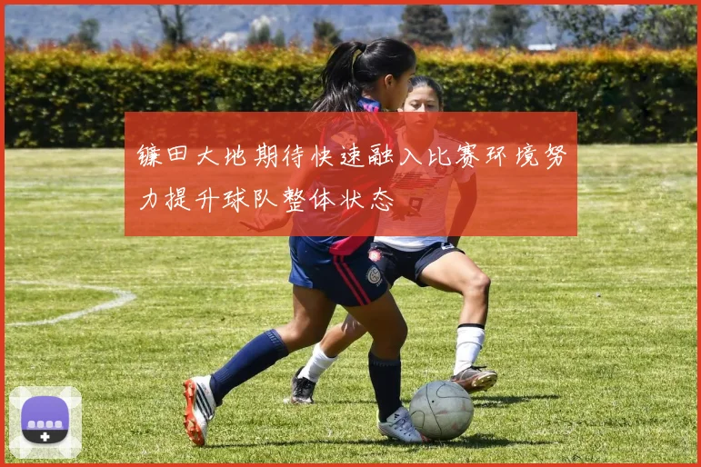 镰田大地期待快速融入比赛环境努力提升球队整体状态